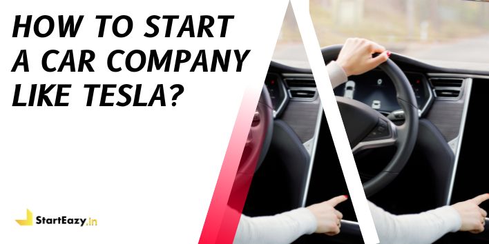 How to Start a Car Company like Tesla in 8 Steps